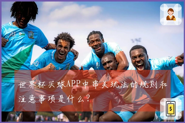 世界杯买球APP中串关玩法的规则和注意事项是什么？